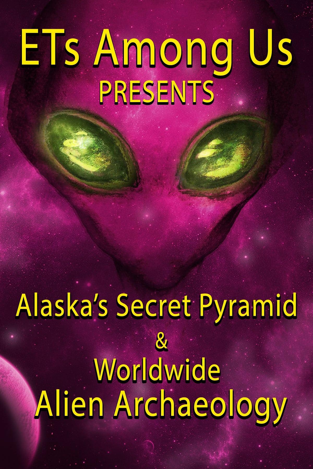 ETs Among Us Presents: Alaska's Secret Pyramid and Worldwide Alien Archaeology poster